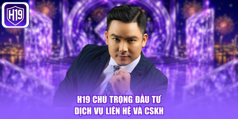 H19 chú trọng đầu tư dịch vụ liên hệ và CSKH